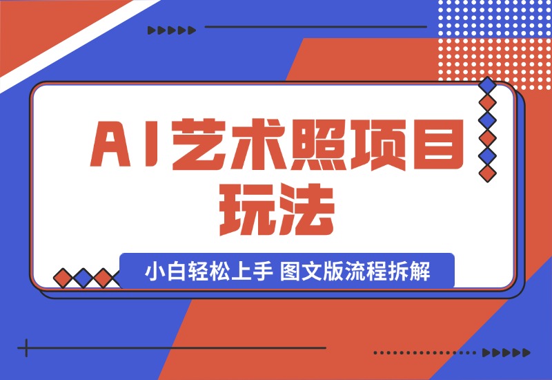 【2024.9.30】AI艺术照项目玩法，小白轻松上手， 图文版流程拆解-L哥创业分享网