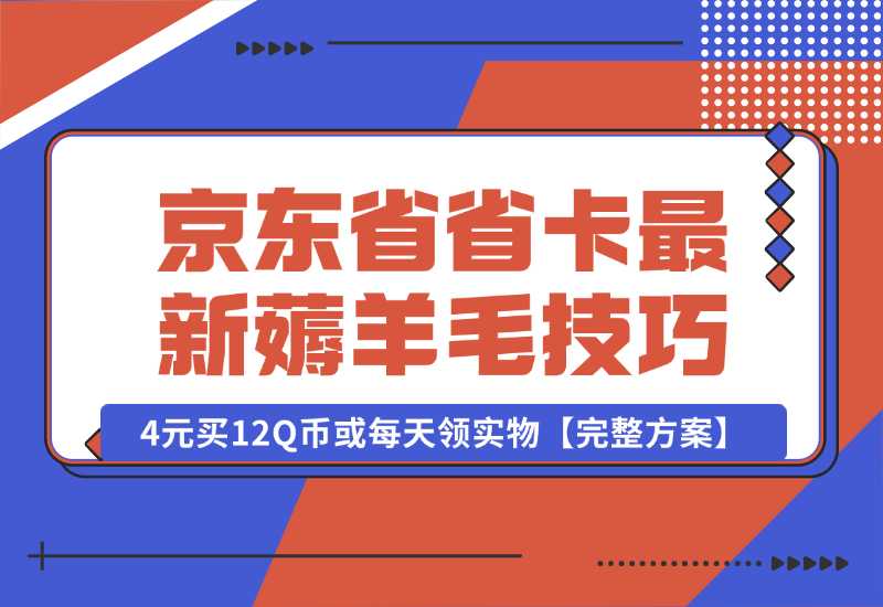 【2024.10.02】京东省省卡，最新薅羊毛技巧，4元买12Q币或每天领实物【完整方案】-L哥创业分享网