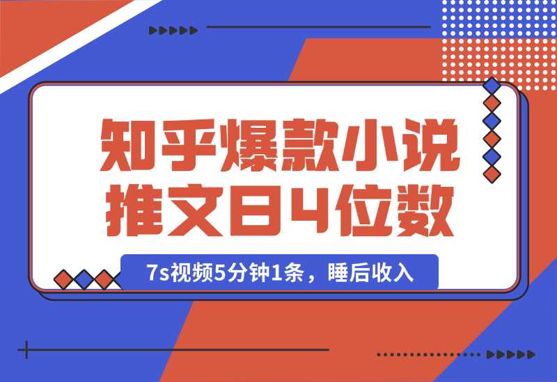 【2024.10.04】知乎爆款小说推文，7s视频5分钟1条，睡后收入每日4位数-L哥创业分享网