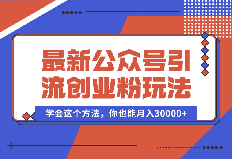 【2024.10.07】公众号引流创业粉，学会这个方法，你也能月入30000+-L哥创业分享网