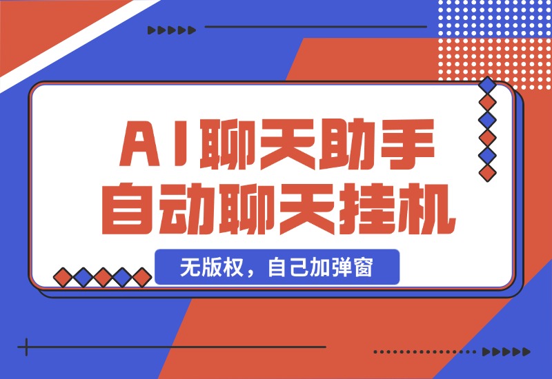 【2024.10.25】AI聊天助手 全自动聊天挂机,无版权，自己加弹窗-L哥创业分享网