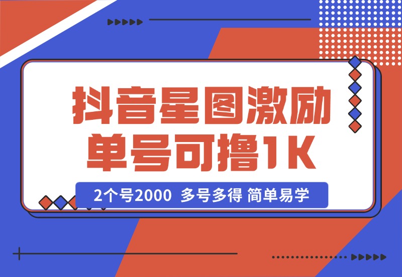 【2024.10.25】抖音星图激励计划 单号可撸1000  2个号2000  多号多得 简单易学-L哥创业分享网