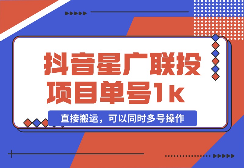 【2024.10.27】抖音星广联投项目，单号1k ，直接搬运，可以同时多号操作【揭秘】-L哥创业分享网