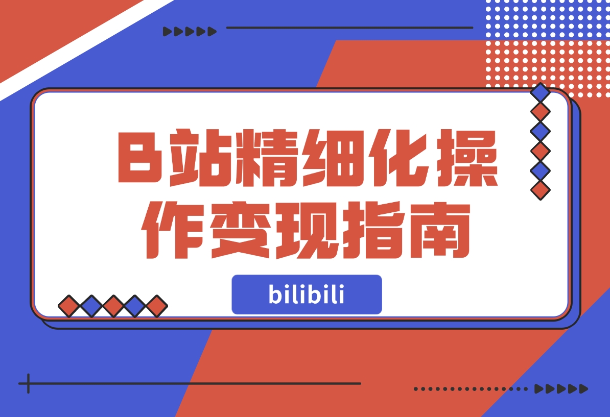 【2024.11.15】B站精细化操作变现指南-L哥创业分享网
