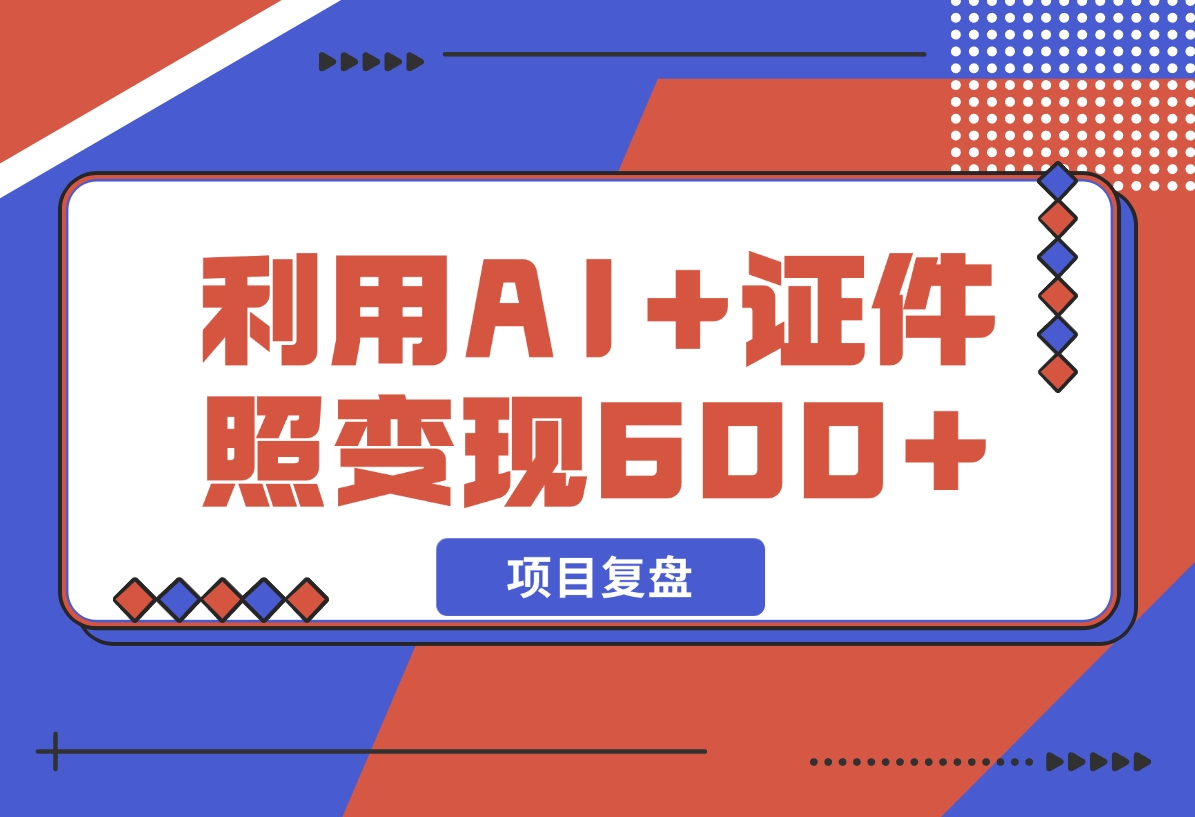 【2024.12.11】普通小白怎么利用AI+证件照日变现600+？-L哥创业分享网