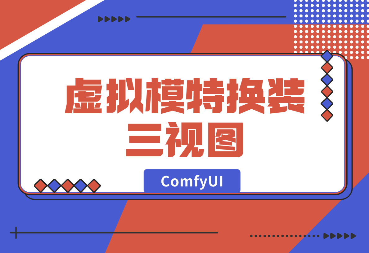 【2024.12.27】ComfyUI虚拟模特换装三视图，请模特的钱可以省下了-L哥创业分享网