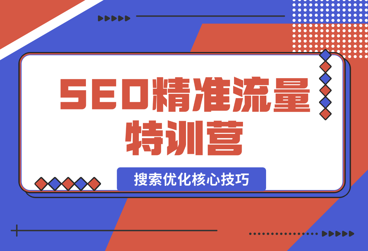【2024.12.29】SEO精准流量特训营，百度微信抖音小红书全覆盖，带你搞懂搜索优化核心技巧-L哥创业分享网