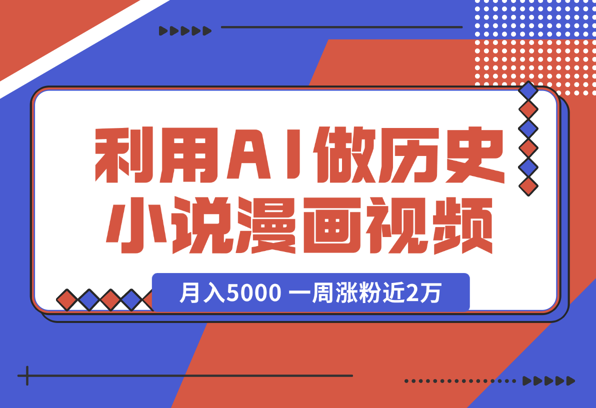 【2024.12.31】利用AI做历史小说漫画视频，有人月入5000 ，一周涨粉近2万，多种变现渠道-L哥创业分享网