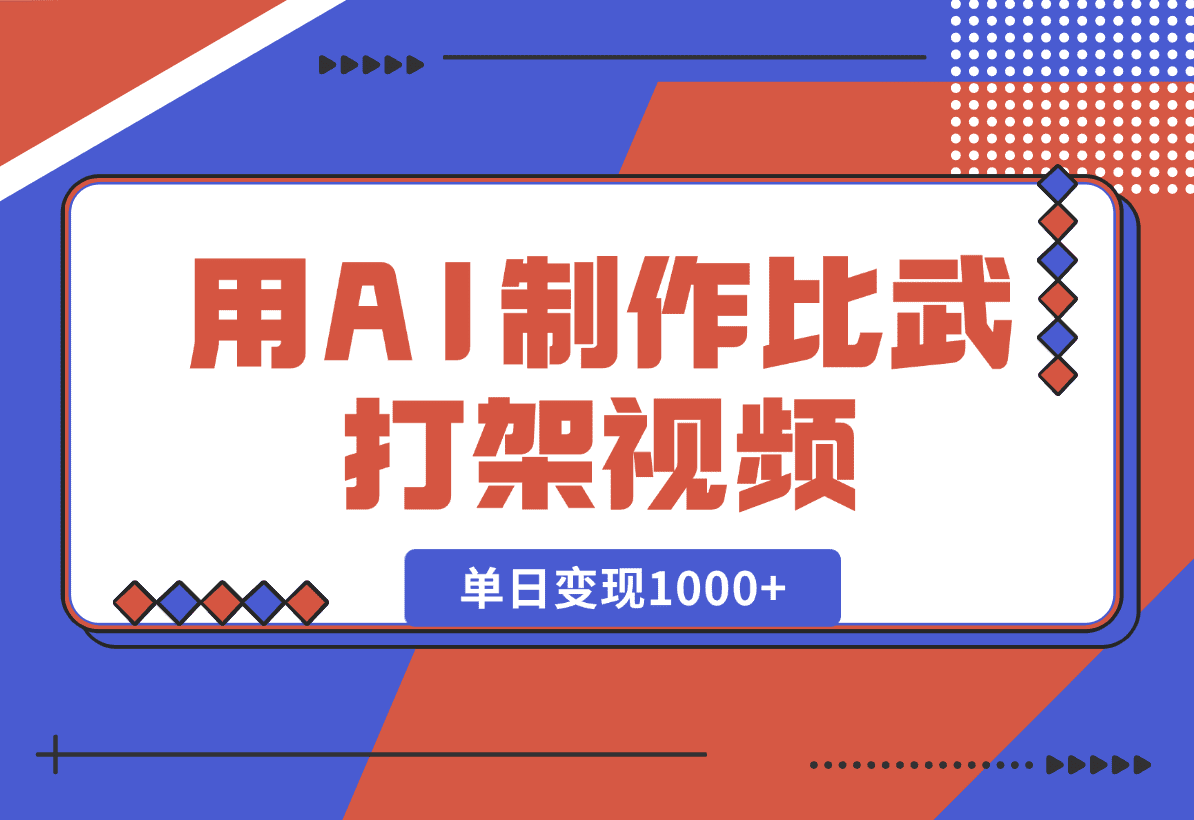 【2025.1.2】用AI制作比武打架视频，一条视频点赞10W+，单日变现1000+-L哥创业分享网