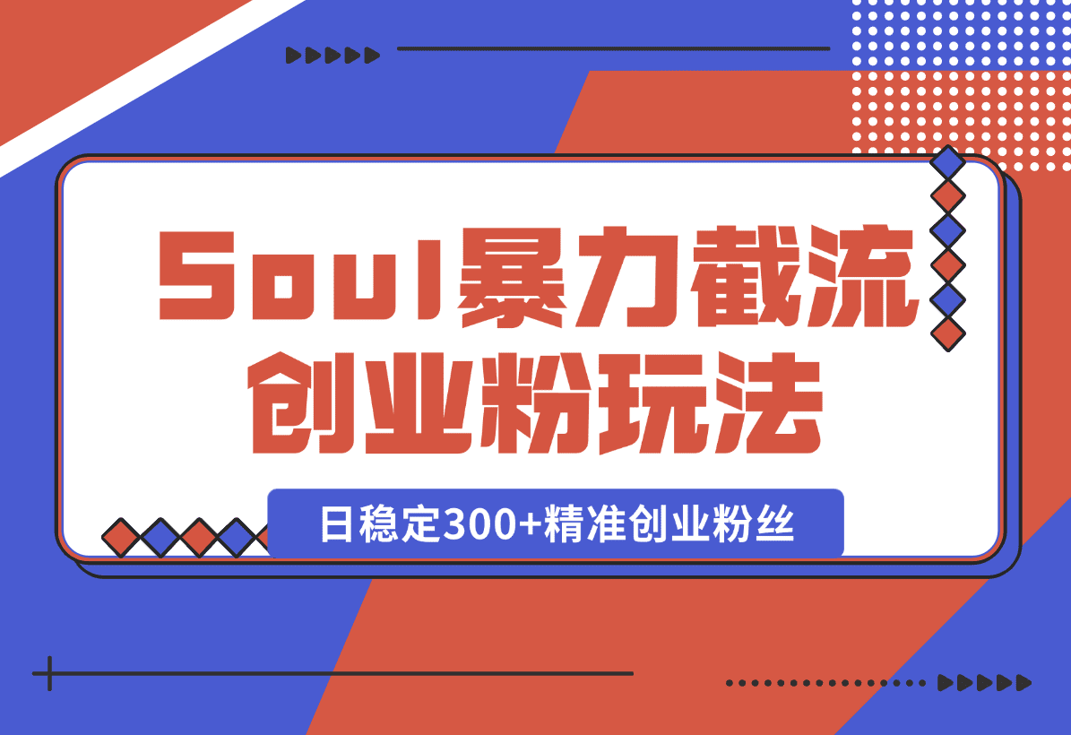 【2025.1.7】Soul暴力截流创业粉玩法，当天注册当天进流量，日稳定300+精准创业粉丝-L哥创业分享网