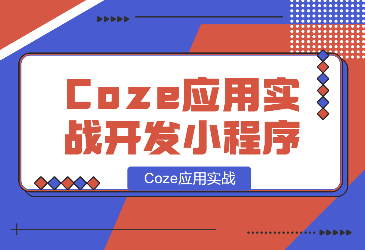【2025.1.8】Coze应用实战 如何利用coze应用功能，开发一个小程序，并发布到微信-L哥创业分享网