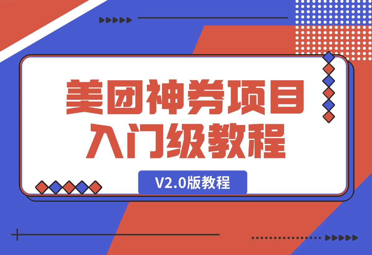 【2025.1.9】美团神券项目 入门级教程，外卖券膨胀推广项目 V2.0版教程-L哥创业分享网