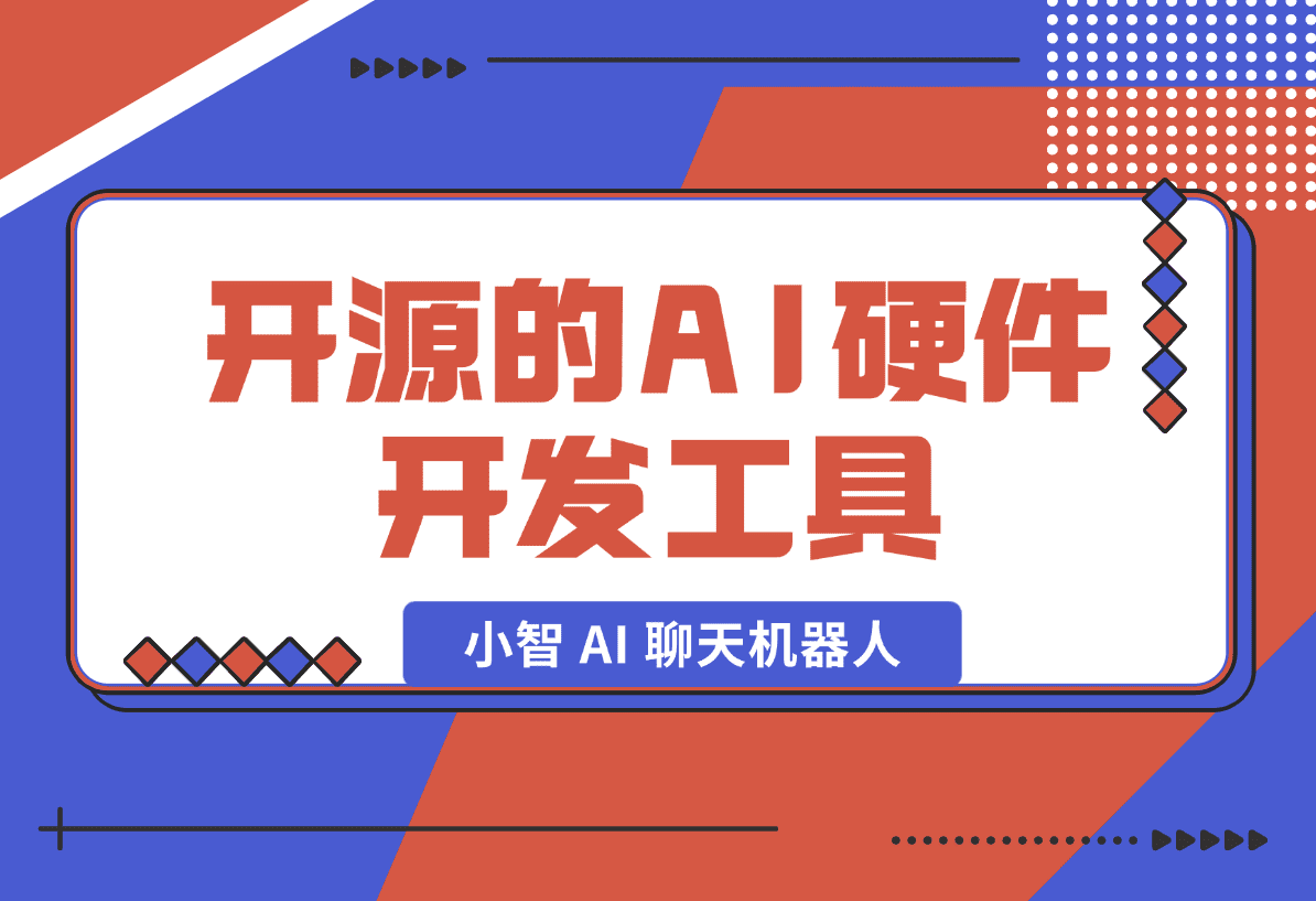 【2025.1.19】开源的AI硬件开发工具，小智 AI 聊天机器人 （XiaoZhi AI Chatbot）-L哥创业分享网