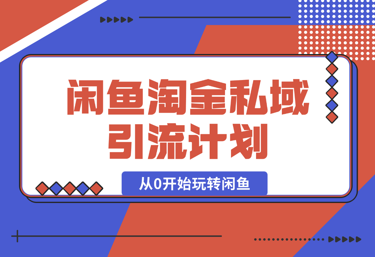 【2025.2.9】闲鱼淘金私域引流计划，从0开始玩转闲鱼，副业也可以挣到全职的工资-L哥创业分享网