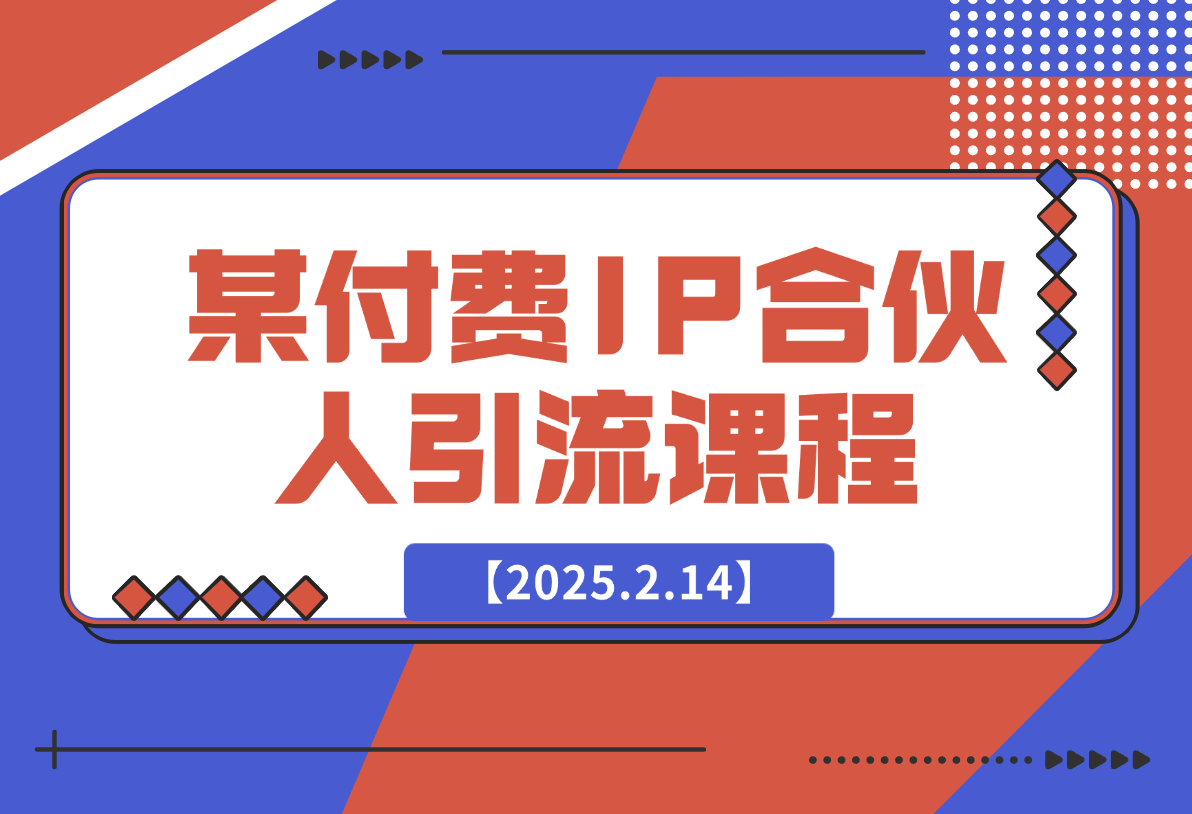 【2025.2.14】某付费IP合伙人引流课程-L哥创业分享网