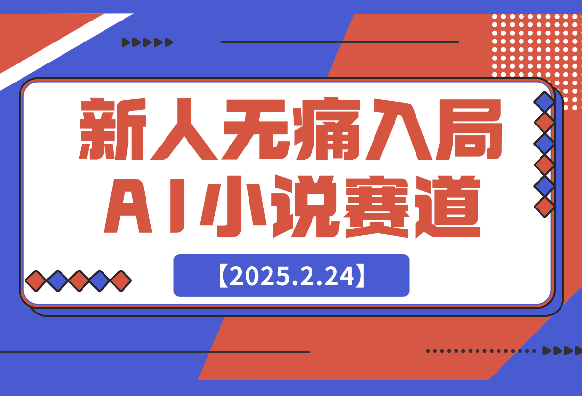 【2025.2.24】新人无痛入局，用 AI 写出一部网络小说-L哥创业分享网