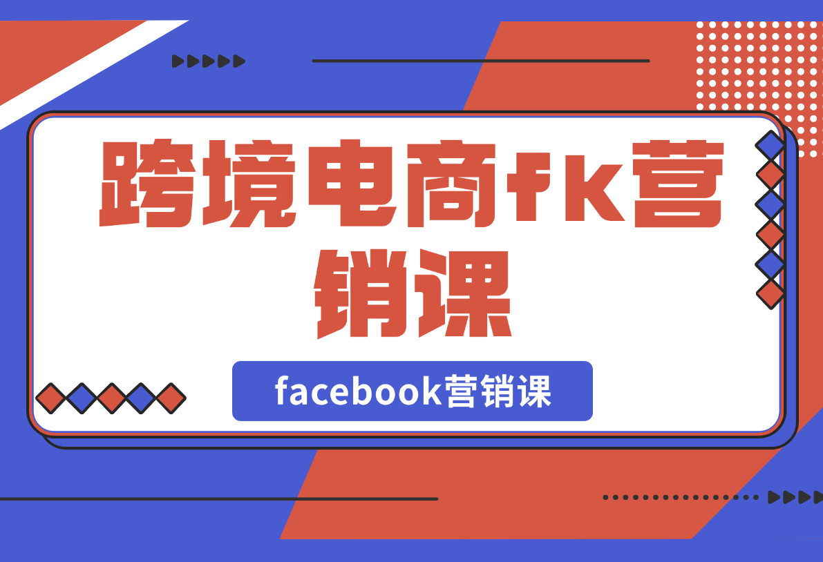 【2025.2.25】跨境电商facebook营销课：从广告投放到BM管理，全面掌握FB营销技巧-L哥创业分享网