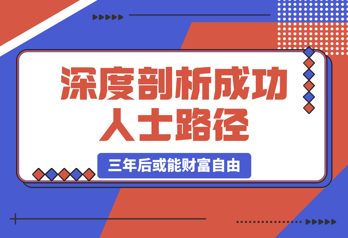 【2025.3.4】深度剖析成功人士路径，学习借鉴，六大人生策略，三年后或能财富自由-L哥创业分享网