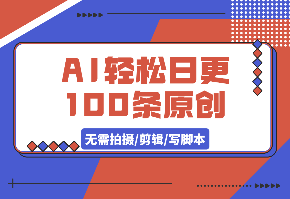 【2025.3.8】无需拍摄/剪辑/写脚本，AI轻松日更100条原创视频-L哥创业分享网