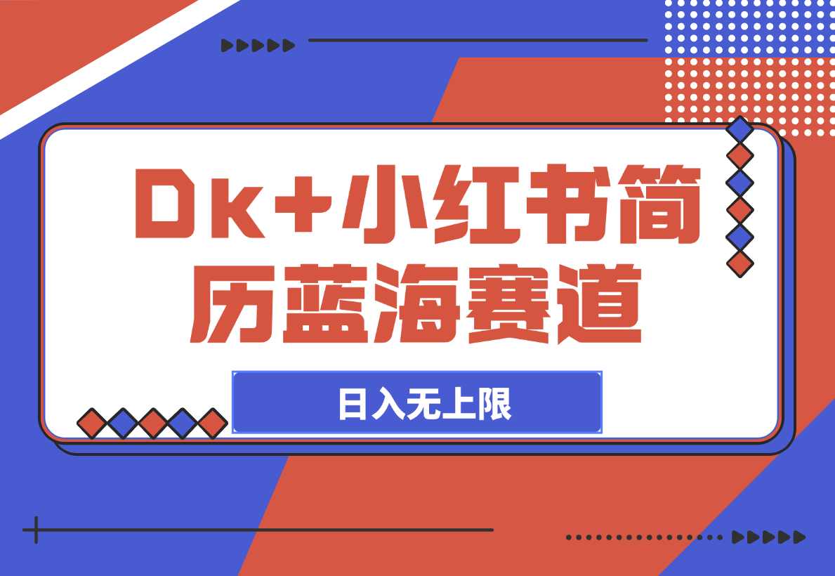 【2025.3.11】Dk+小红书简历蓝海赛道 自动发货日入无上限-L哥创业分享网
