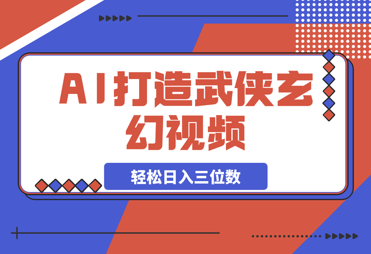 【2025.3.13】AI打造武侠玄幻视频，条条原创、画风惊艳，单号轻松日入三位数-L哥创业分享网