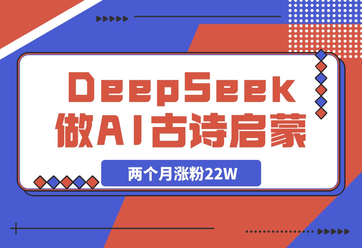【2025.3.15】用DeepSeek做AI古诗词启蒙视频，两个月涨粉22W，总变现5位数-L哥创业分享网