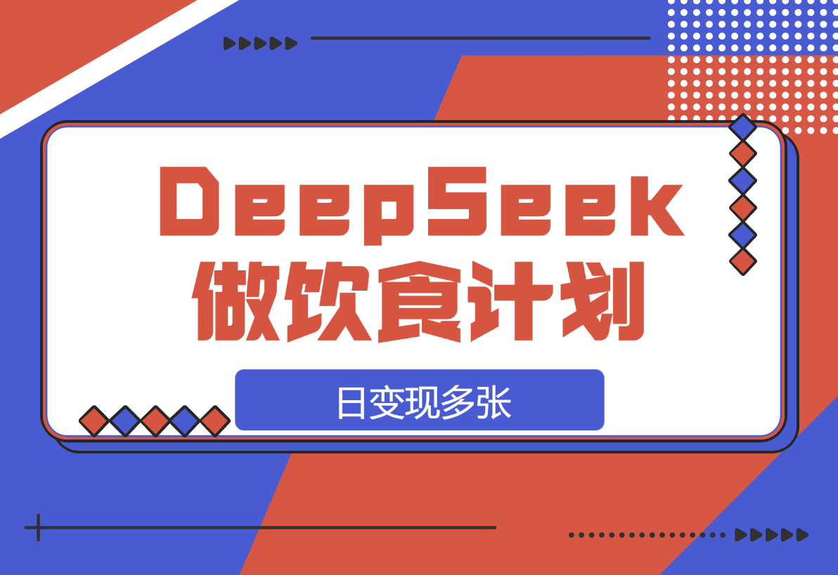 【2025.3.17】用DeepSeek做中式饮食计划视频，日变现多张！-L哥创业分享网