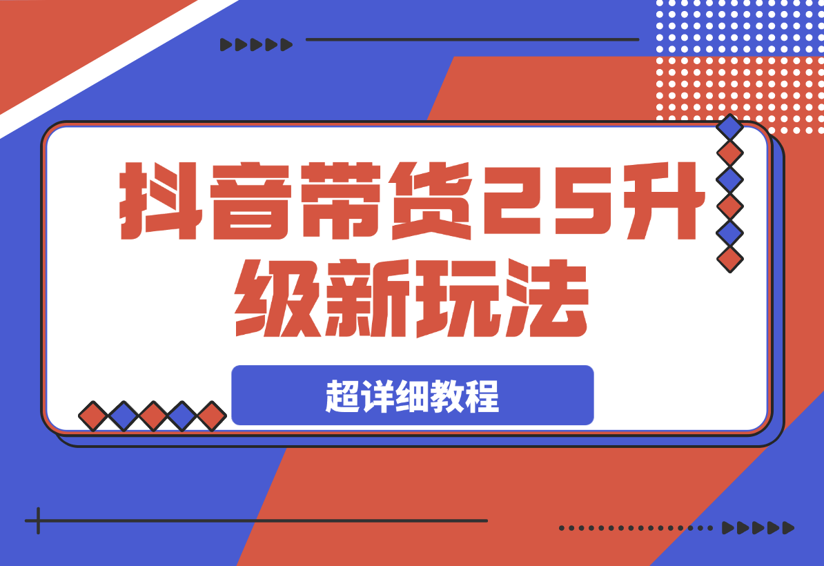 【2025.3.19】抖音带货2025升级新玩法，超详细，从起号到剪辑，再到选品-L哥创业分享网