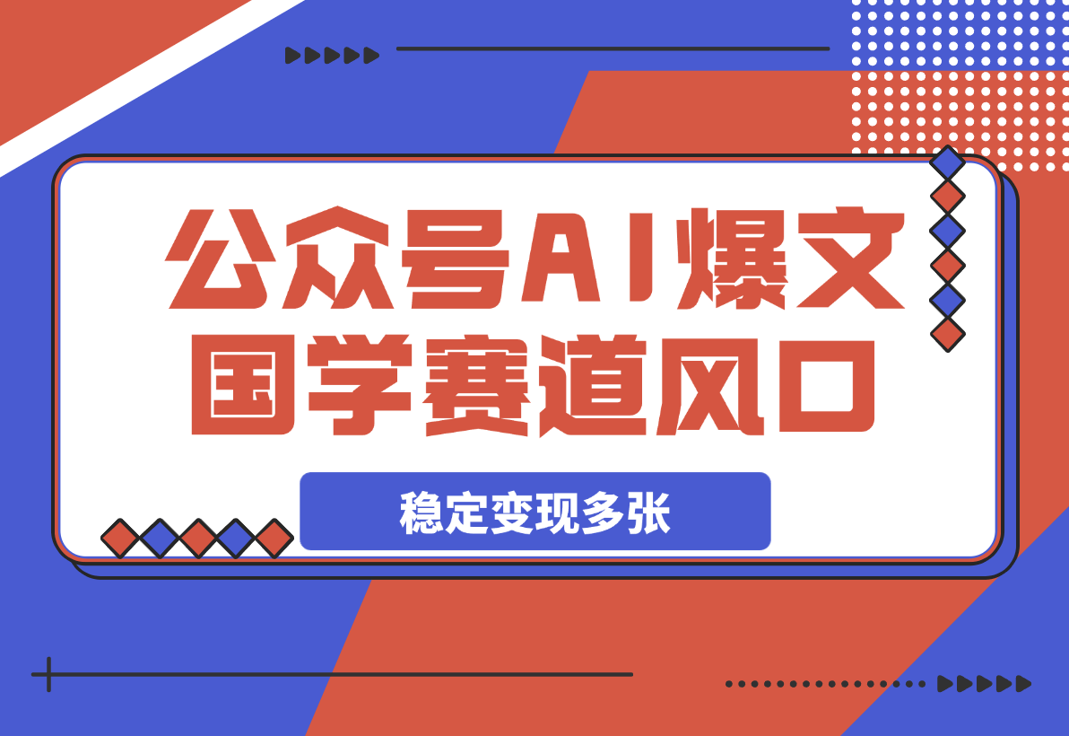 【2025.3.20】公众号AI爆文，国学赛道大风口，单日稳定变现多张-L哥创业分享网