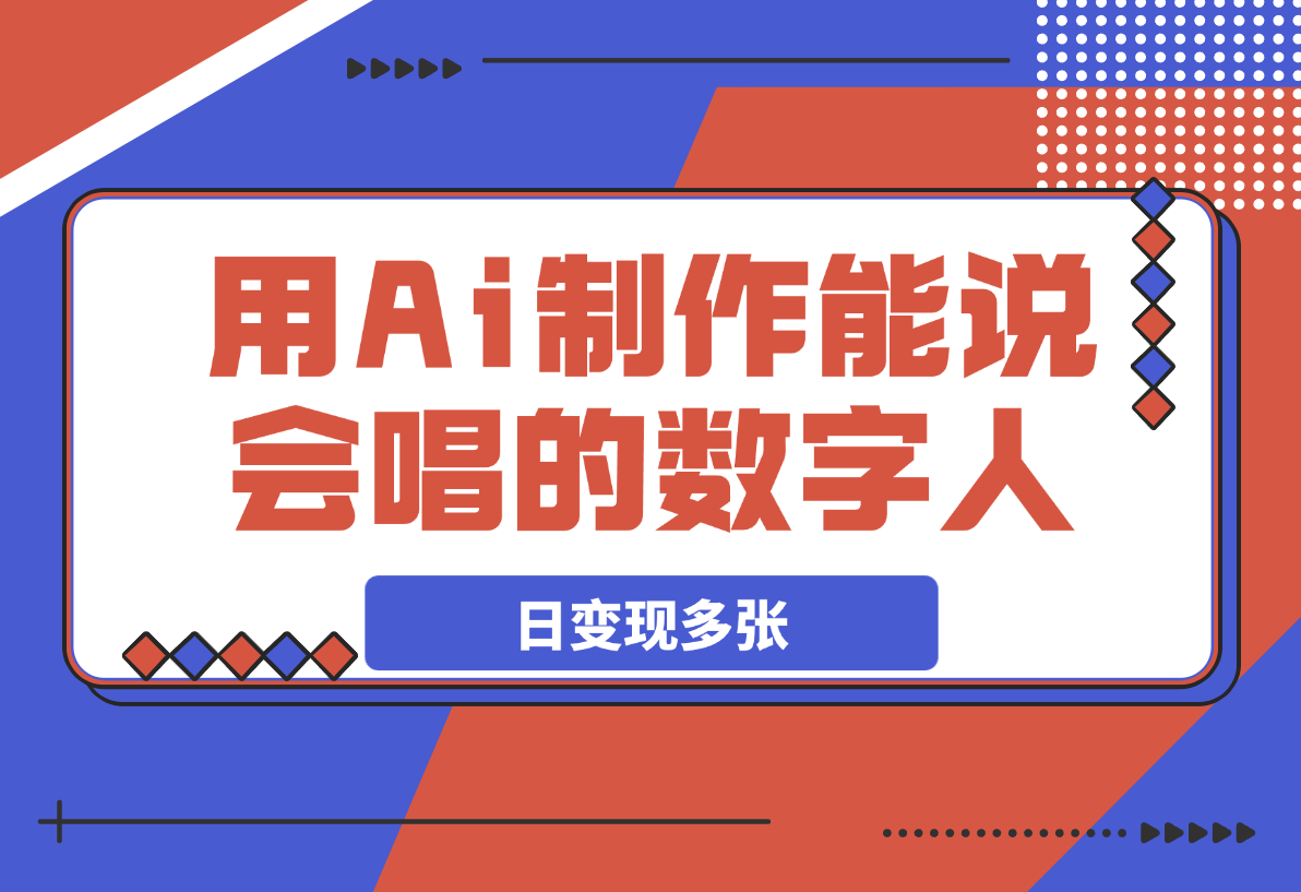 【2025.3.23】用Ai制作能说会唱的数字人，单个视频点赞过万，日变现多张！-L哥创业分享网