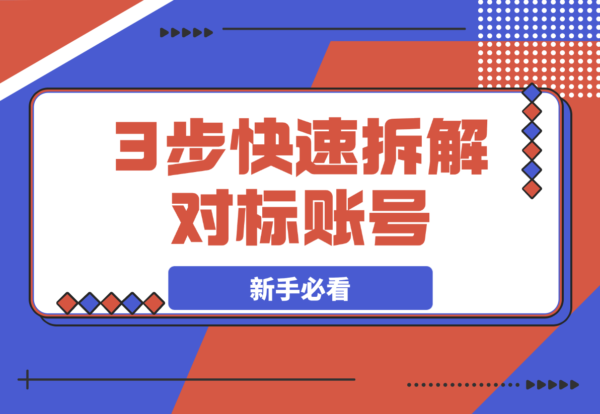 【2025.3.24】新手必看！3步拆解对标账号，草根博主也能快速变现！-L哥创业分享网