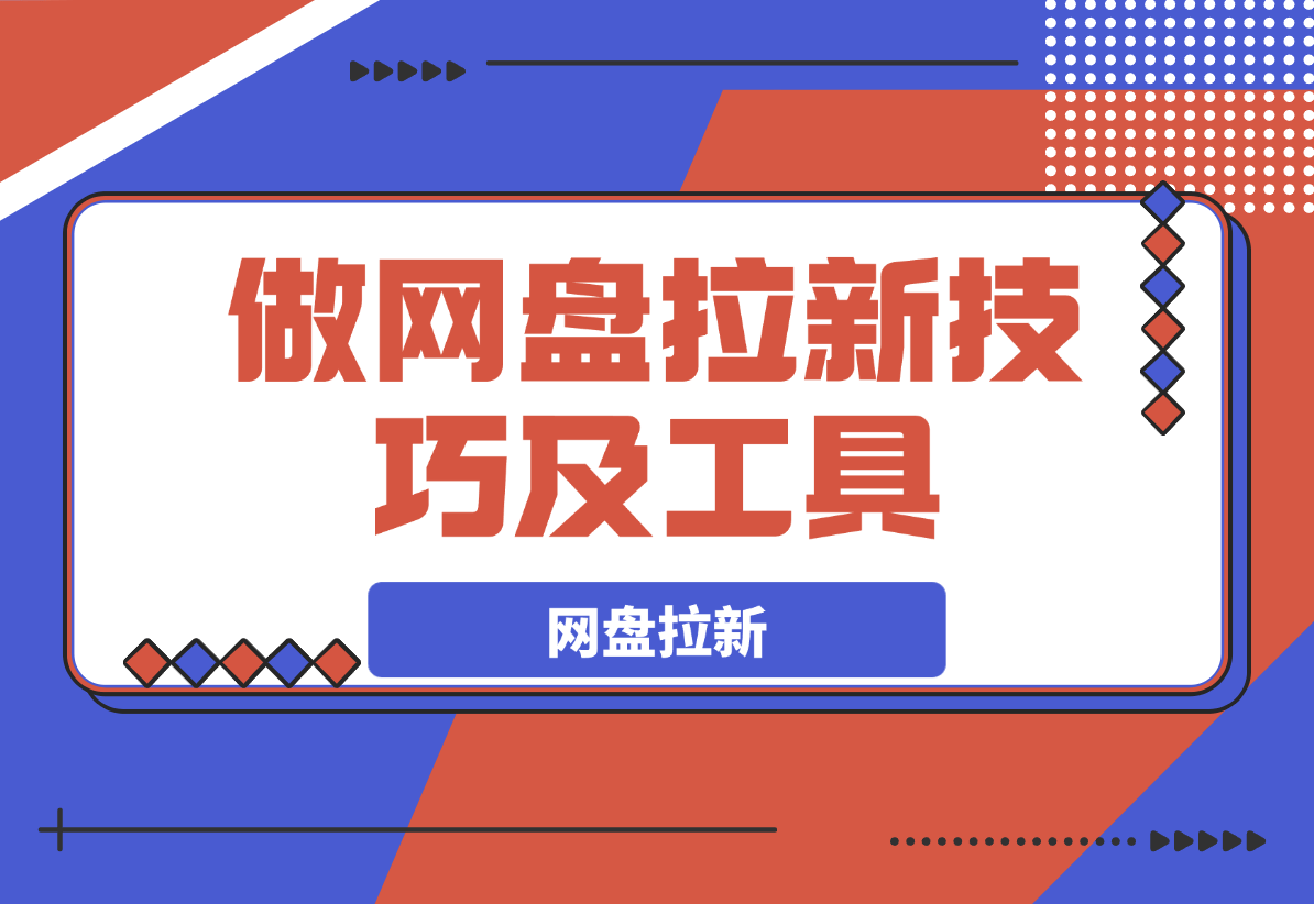 【2025.3.26】做网盘拉新技巧及工具，做网盘拉新真正的核心-L哥创业分享网