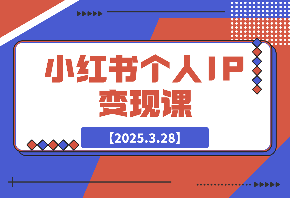 【2025.3.28】小红书个人变现课：精准人设定位+爆款选题拆解-L哥创业分享网
