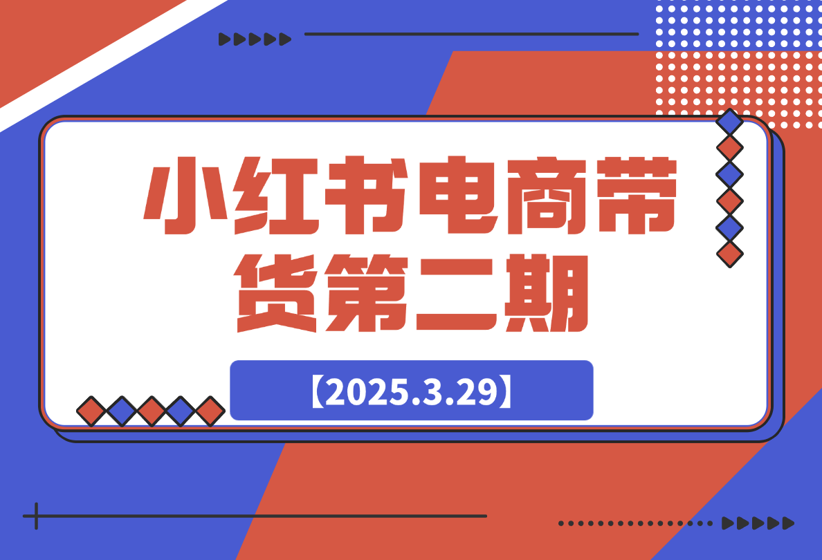 【2025.3.29】小红书电商带货第二期，有货源，无货源，虚拟产品，付费投流，月利润20w -L哥创业分享网