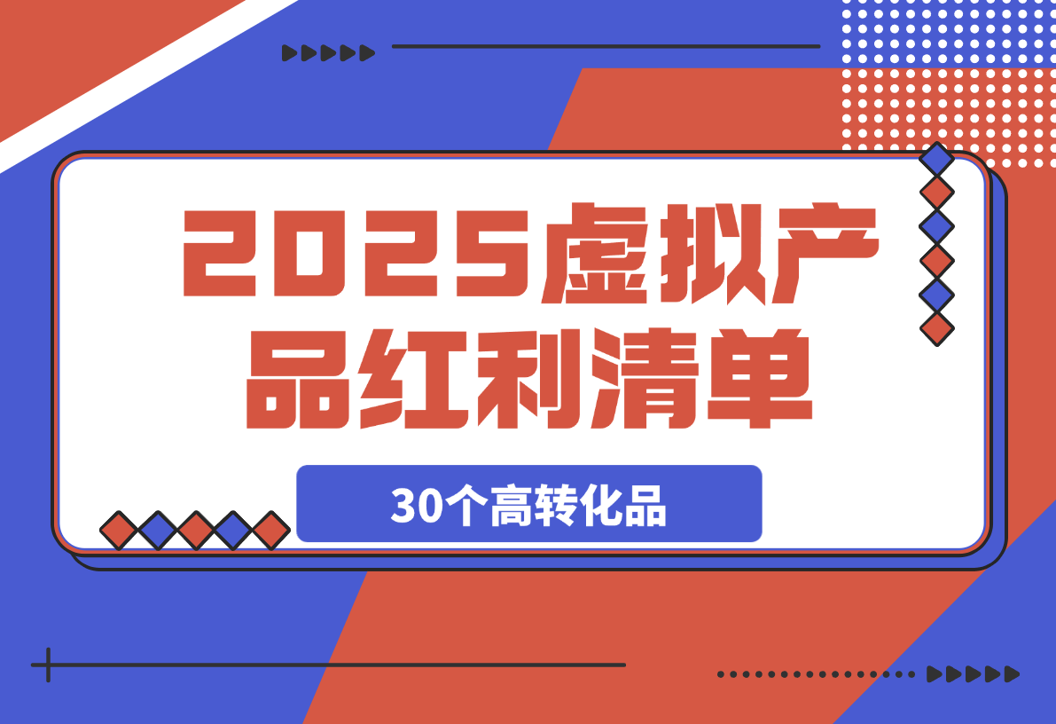 【2025.3.29】2025虚拟产品红利清单：30个高转化选品策略与实战指南-L哥创业分享网