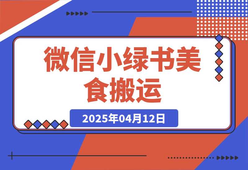 【2025.4.12】微信小绿书美食搬运，稳稳的收益，轻松上手！-L哥创业分享网