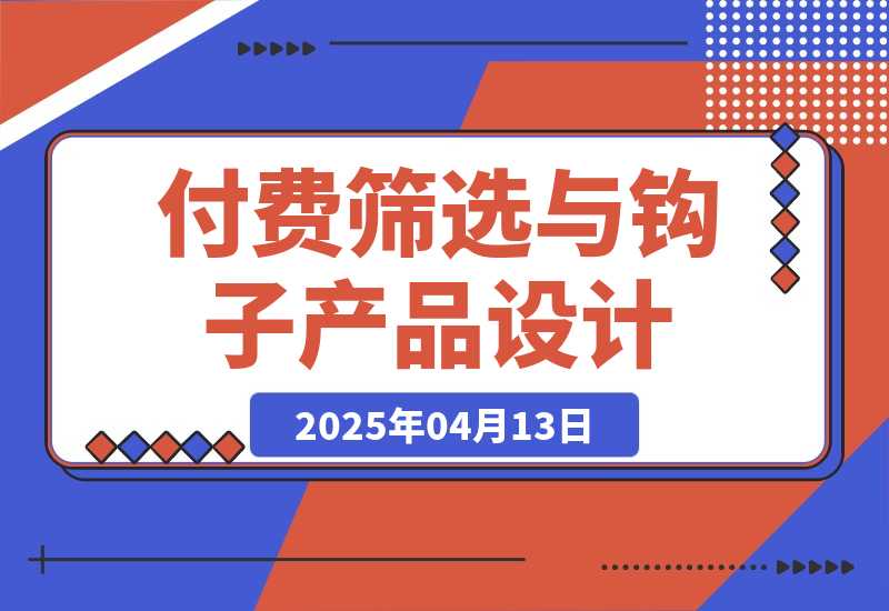 【2025.4.13】付费筛选与钩子产品设计心得-L哥创业分享网