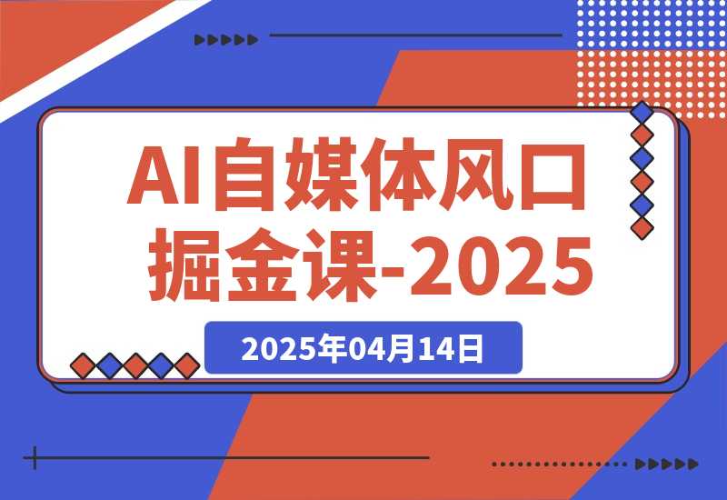 【2025.4.14】AI自媒体风口掘金课-2025-L哥创业分享网