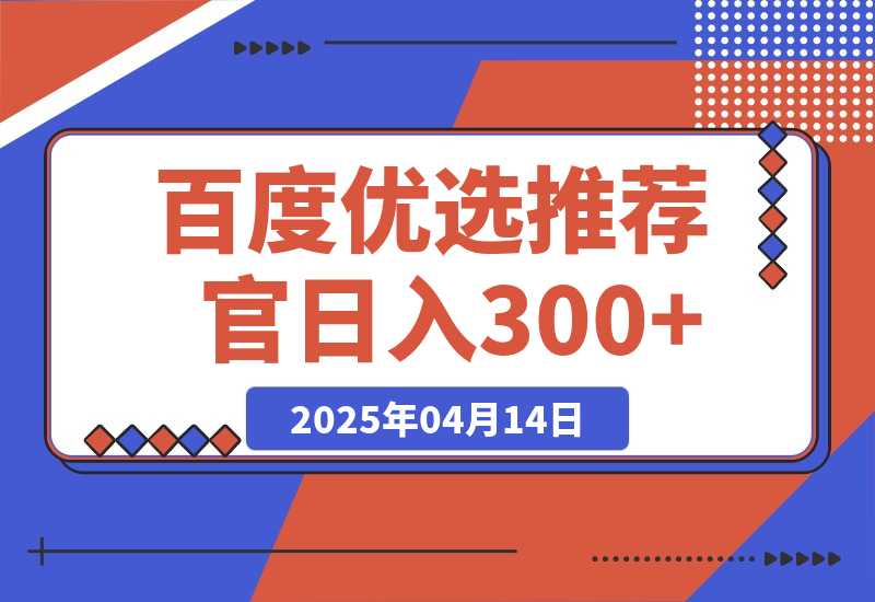 【2025.4.14】百度优选推荐官，零撸项目，矩阵操作，日入300+-L哥创业分享网