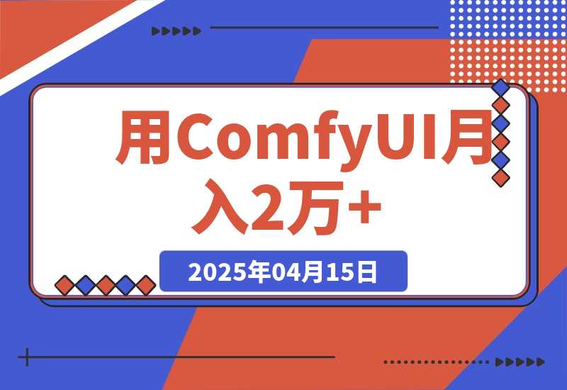 【2025.4.15】0基础用ComfyUI月入2万+的暴力变现法(软件+教程) -L哥创业分享网