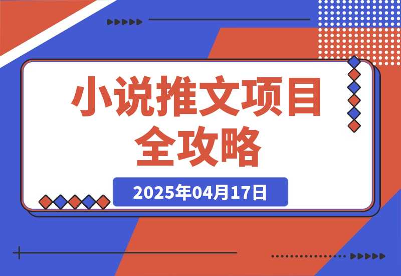 【2025.4.17】0基础也能上手的副业新风口，小说推文项目全攻略，可批量三分钟一个作品-L哥创业分享网