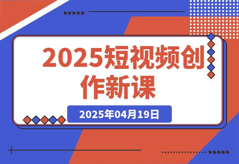 【2025.4.18】2025短视频创作新课，学AI剪辑投放，提升视频高清处理，成为天才策划-L哥创业分享网