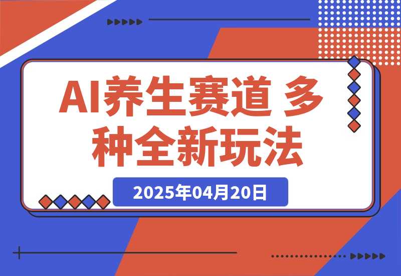 【2025.4.20】AI养生赛道 多种全新玩法 保姆级教程拆解-L哥创业分享网