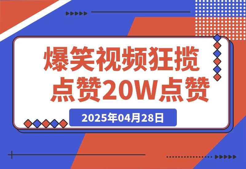 【2025.4.28】爆笑视频狂揽点赞20W点赞，熟练后起号快轻松月入过万！-L哥创业分享网