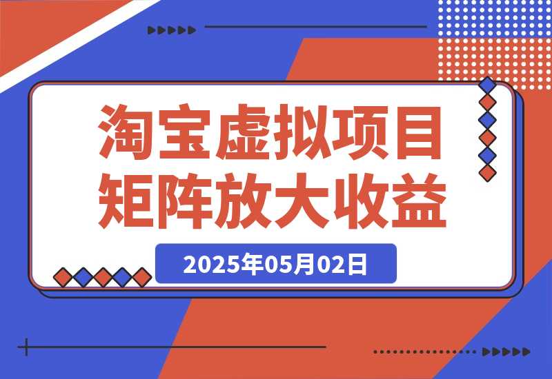 【2025.5.1】淘宝虚拟项目8.0：选品/上架/优化/发货/干预/测品/分析/矩阵放大收益-L哥创业分享网