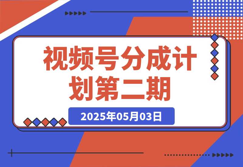 【2025.5.3】视频号分成计划第二期。（保姆级教学）-L哥创业分享网