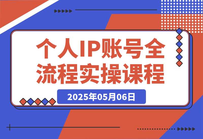 【2025.5.6】个人IP账号全流程：流量机制+四大内容定位+黄金思维, 爆款选题与剪辑实操-L哥创业分享网
