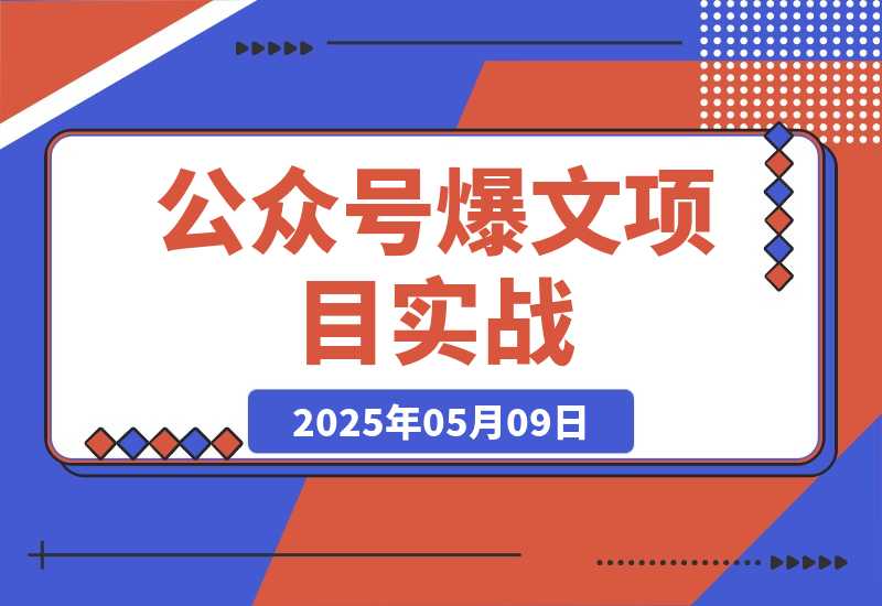 【2025.5.9】公众号爆文项目实战，AI创作爆款文章，起号素材对标赠（附赛道AI提示词）-L哥创业分享网