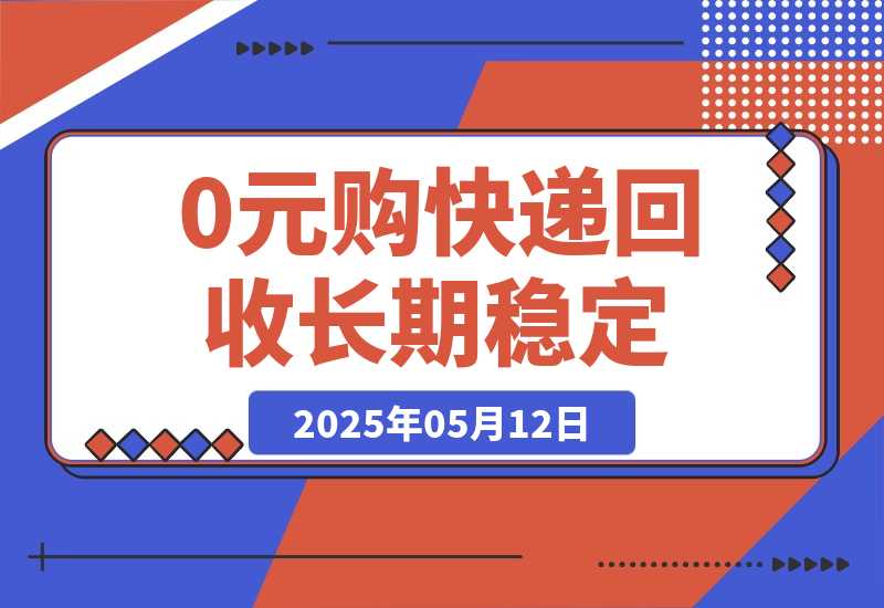 【2025.5.12】0元购+快递回收淘金，长期稳定，单号一天15-30米，多账号操作可日入3-4位数-L哥创业分享网