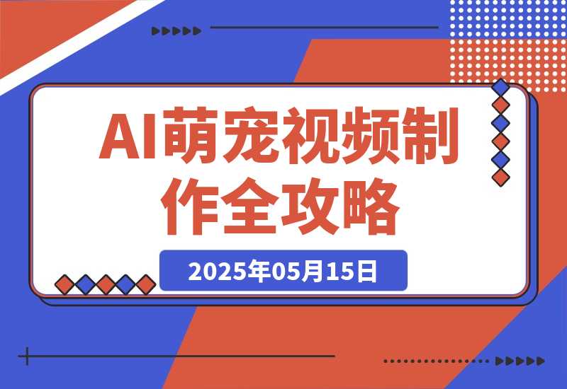 【2025.5.14】能骗过系统的AI萌宠视频制作全攻略：从 0 到 2 万粉的爆款密码-L哥创业分享网